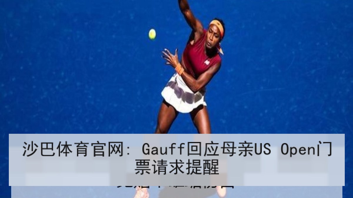 沙巴体育官网: Gauff回应母亲US Open门票请求提醒